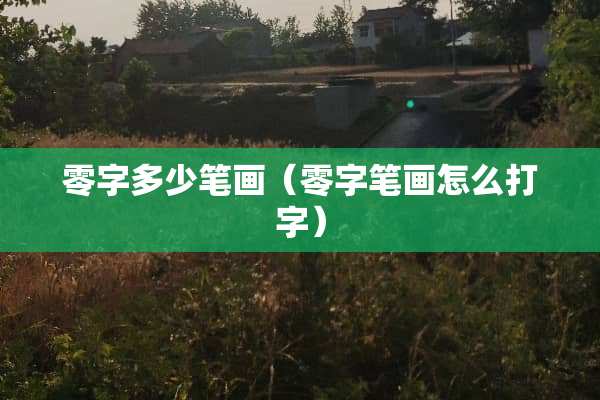 零字多少笔画（零字笔画怎么打字）