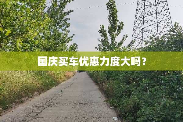 国庆买车优惠力度大吗？