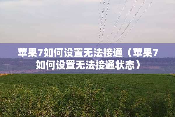 苹果7如何设置无法接通（苹果7如何设置无法接通状态）