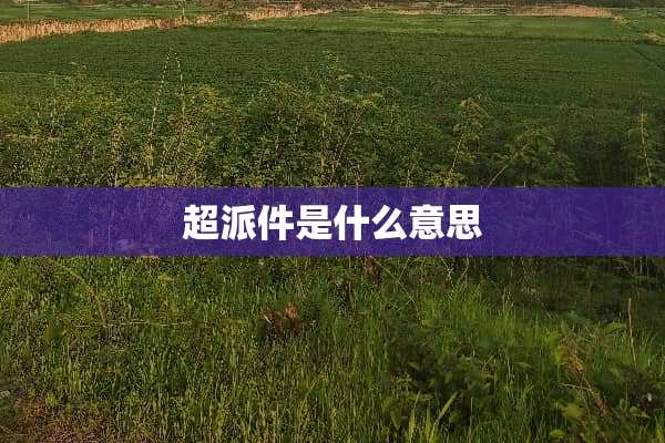 超派件是什么意思