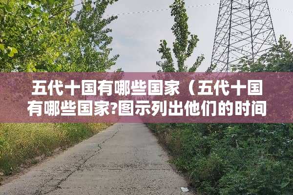 五代十国有哪些国家（五代十国有哪些国家?图示列出他们的时间关系）