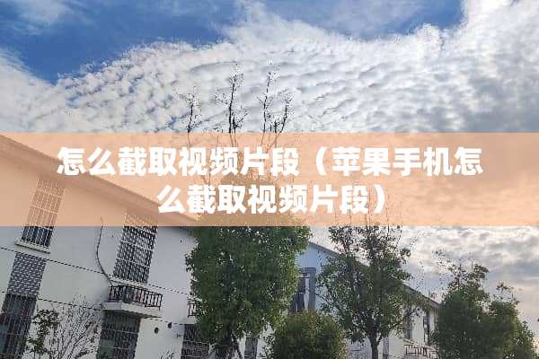 怎么截取视频片段（苹果手机怎么截取视频片段）