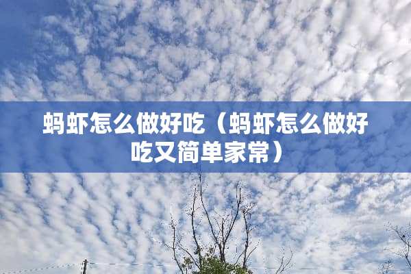 蚂虾怎么做好吃（蚂虾怎么做好吃又简单家常）