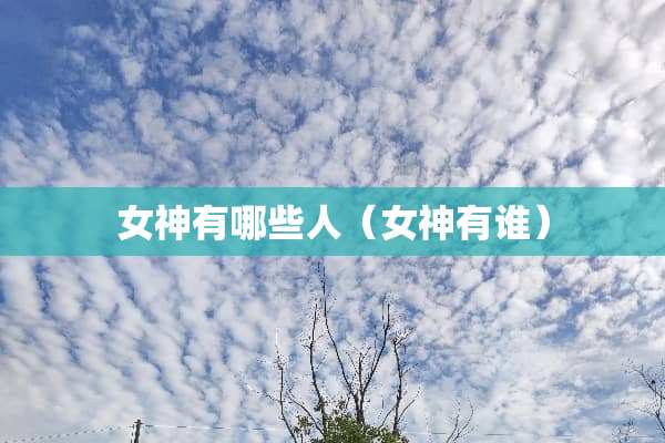 女神有哪些人（女神有谁）