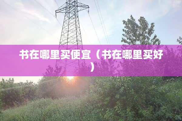 书在哪里买便宜（书在哪里买好）
