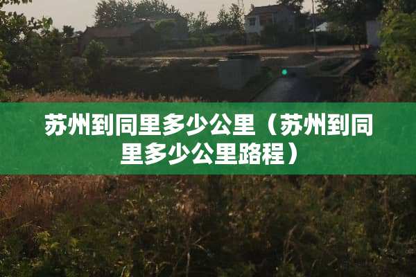 苏州到同里多少公里（苏州到同里多少公里路程）