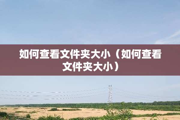 如何查看文件夹大小（如何查看文件夹大小）