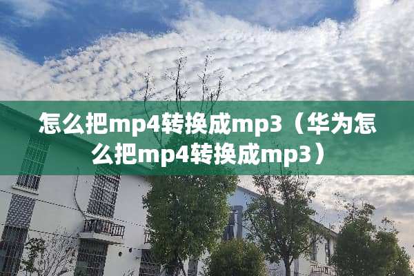 怎么把mp4转换成mp3（华为怎么把mp4转换成mp3）