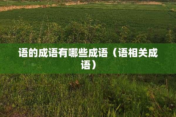 语的成语有哪些成语（语相关成语）