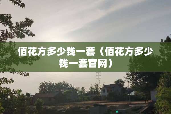 佰花方多少钱一套（佰花方多少钱一套官网）