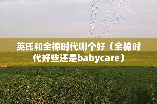 英氏和全棉时代哪个好（全棉时代好些还是babycare）