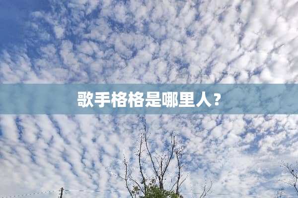 歌手格格是哪里人？