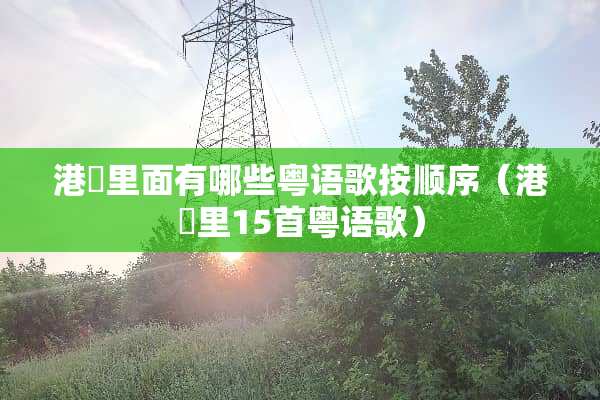 港囧里面有哪些粤语歌按顺序（港囧里15首粤语歌）