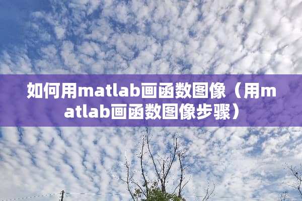 如何用matlab画函数图像（用matlab画函数图像步骤）