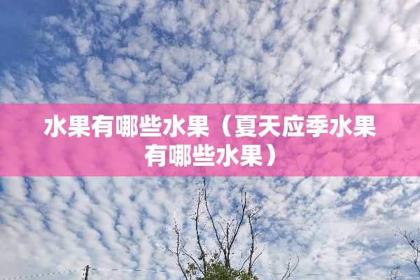 水果有哪些水果（夏天应季水果有哪些水果）