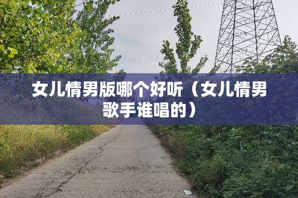 女儿情男版哪个好听（女儿情男歌手谁唱的）