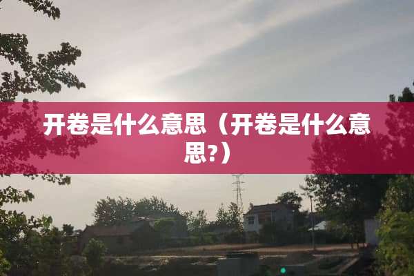 开卷是什么意思（开卷是什么意思?）