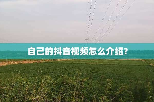 自己的抖音视频怎么介绍？
