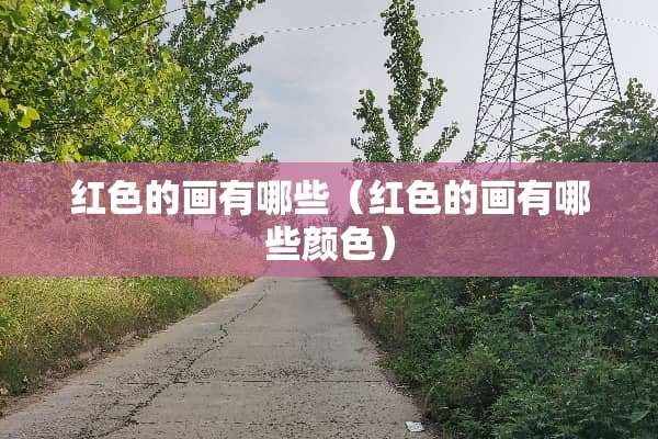 红色的画有哪些（红色的画有哪些颜色）