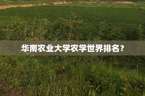 华南农业大学农学世界排名？