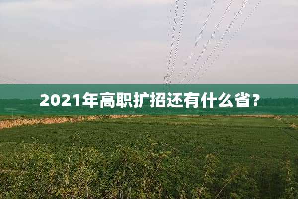 2021年高职扩招还有什么省？