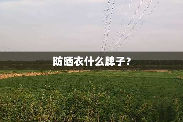 防晒衣什么牌子？