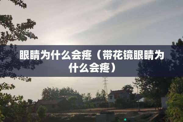 眼睛为什么会疼（带花镜眼睛为什么会疼）
