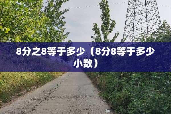 8分之8等于多少（8分8等于多少小数）