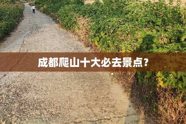 成都爬山十大必去景点？