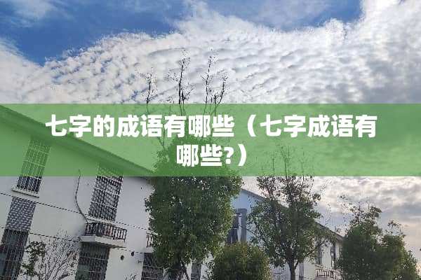 七字的成语有哪些（七字成语有哪些?）