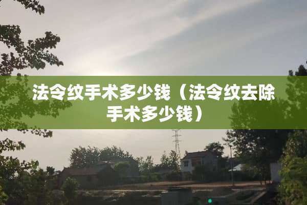 法令纹手术多少钱（法令纹去除手术多少钱）