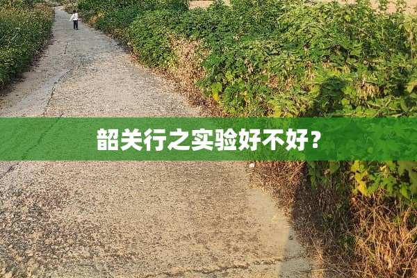 韶关行之实验好不好？