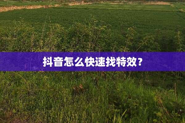 抖音怎么快速找特效？