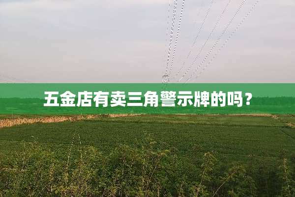 五金店有卖三角警示牌的吗？