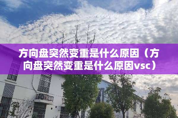 方向盘突然变重是什么原因（方向盘突然变重是什么原因vsc）