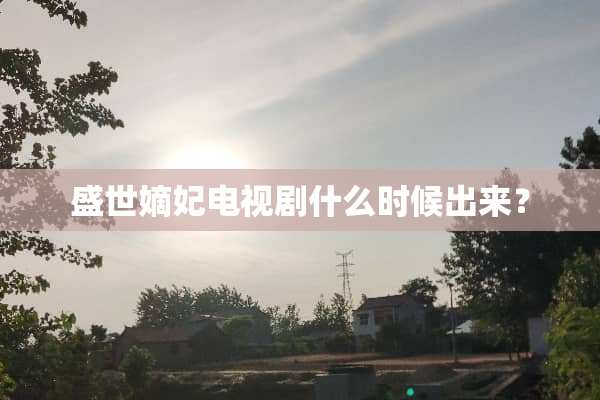 盛世嫡妃电视剧什么时候出来？