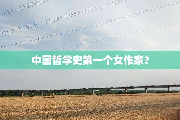 中国哲学史第一个女作家？
