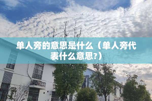 单人旁的意思是什么（单人旁代表什么意思?）