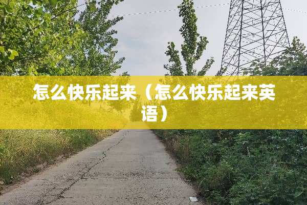 怎么快乐起来（怎么快乐起来英语）