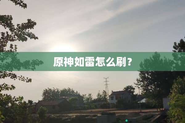 原神如雷怎么刷？