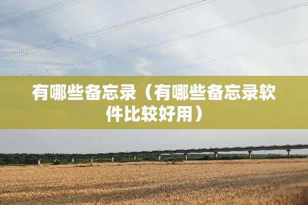 有哪些备忘录（有哪些备忘录软件比较好用）