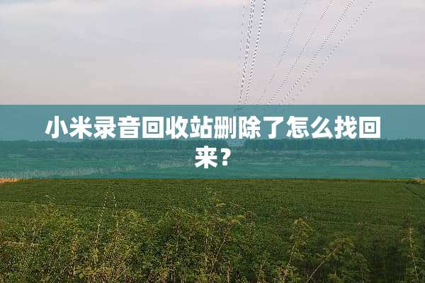 小米录音回收站删除了怎么找回来？