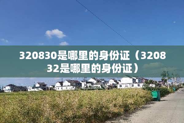 320830是哪里的***（320832是哪里的***）