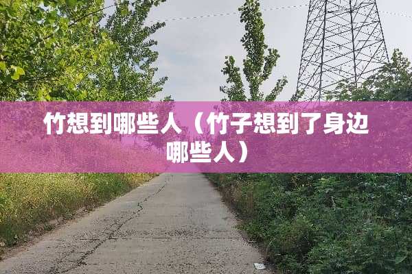 竹想到哪些人（竹子想到了身边哪些人）