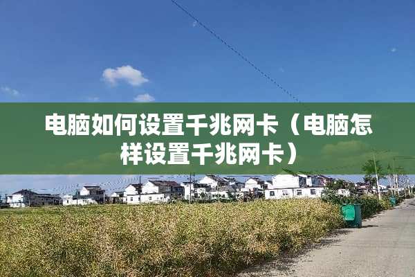 电脑如何设置千兆网卡（电脑怎样设置千兆网卡）