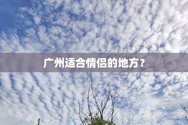 广州适合情侣的地方？