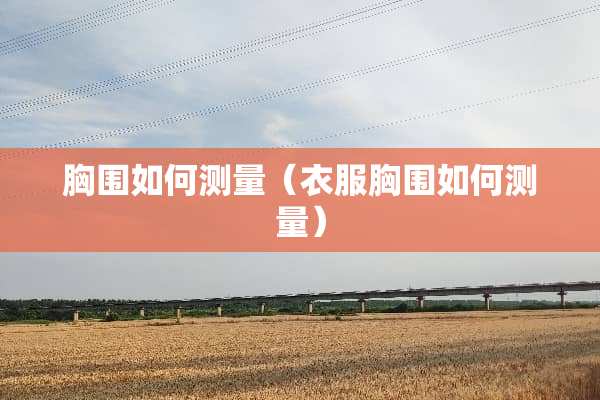 胸围如何测量（衣服胸围如何测量）