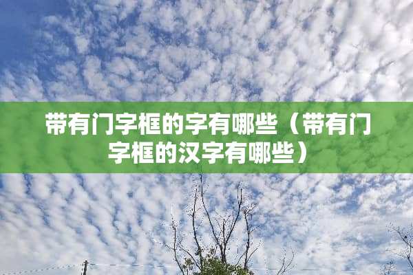 带有门字框的字有哪些（带有门字框的汉字有哪些）