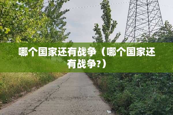 哪个国家还有战争（哪个国家还有战争?）