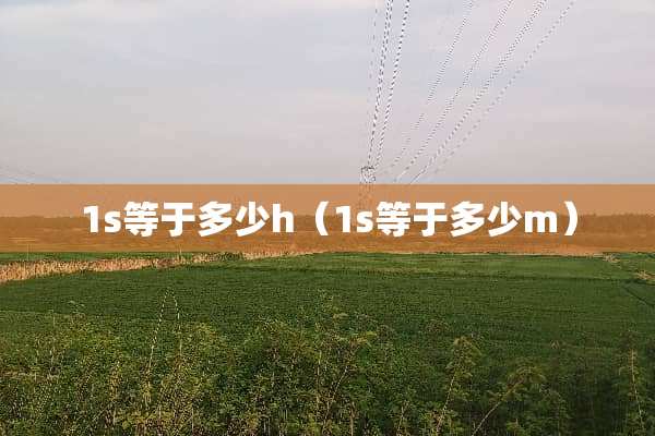 1s等于多少h（1s等于多少m）